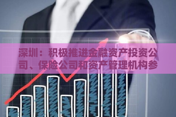 深圳：积极推进金融资产投资公司、保险公司和资产管理机构参与创业投资